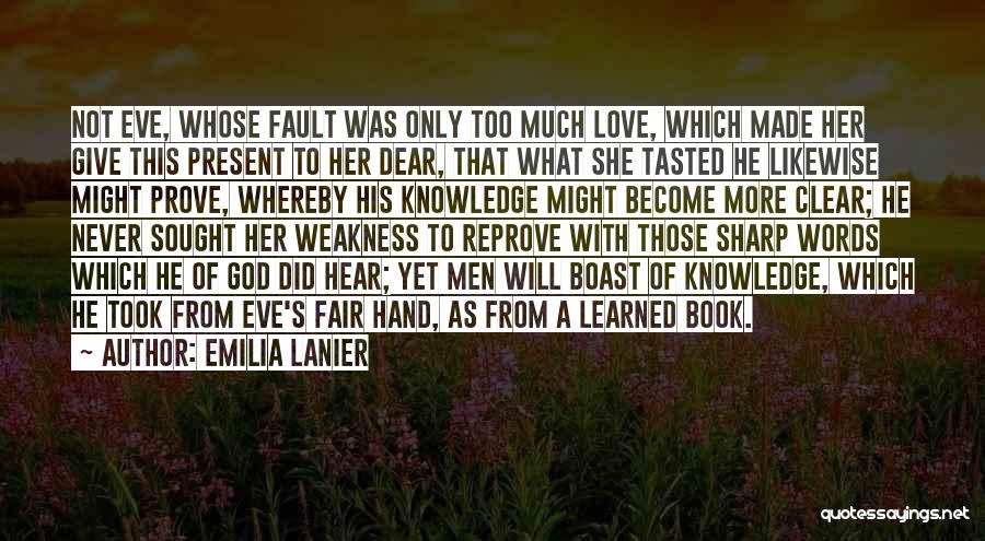 Emilia Lanier Quotes: Not Eve, Whose Fault Was Only Too Much Love, Which Made Her Give This Present To Her Dear, That What