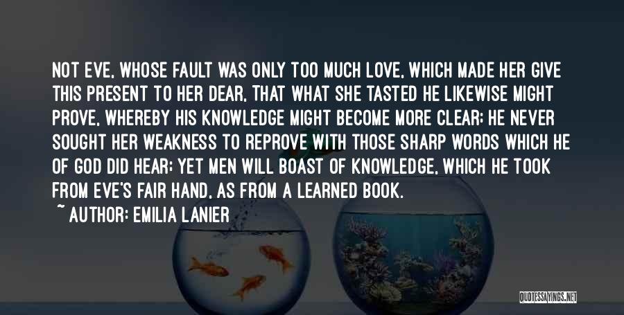 Emilia Lanier Quotes: Not Eve, Whose Fault Was Only Too Much Love, Which Made Her Give This Present To Her Dear, That What