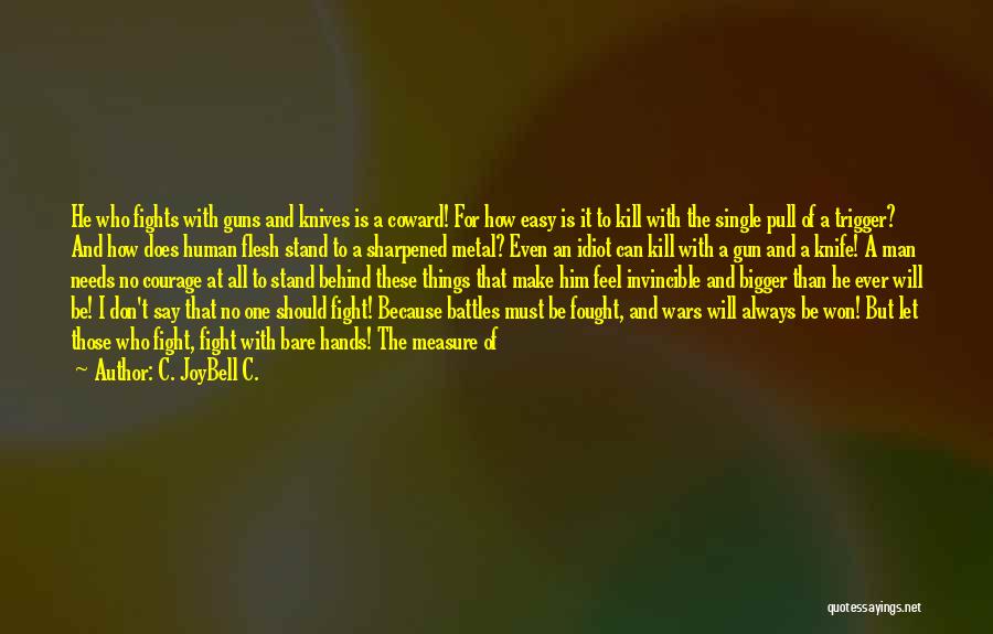 C. JoyBell C. Quotes: He Who Fights With Guns And Knives Is A Coward! For How Easy Is It To Kill With The Single