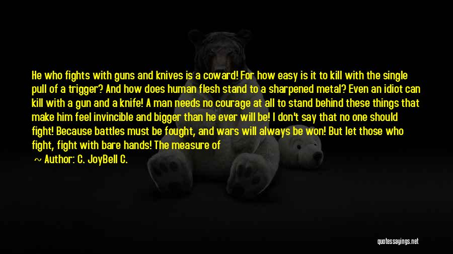 C. JoyBell C. Quotes: He Who Fights With Guns And Knives Is A Coward! For How Easy Is It To Kill With The Single