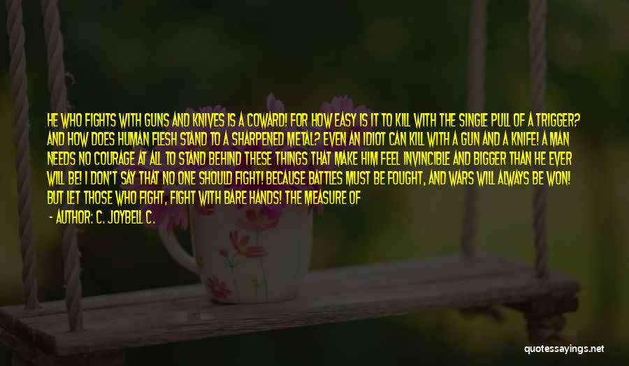 C. JoyBell C. Quotes: He Who Fights With Guns And Knives Is A Coward! For How Easy Is It To Kill With The Single