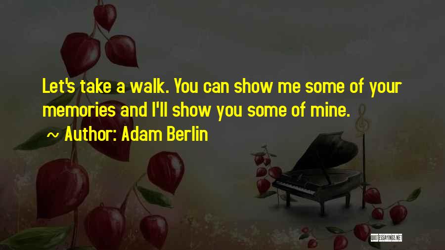 Adam Berlin Quotes: Let's Take A Walk. You Can Show Me Some Of Your Memories And I'll Show You Some Of Mine.