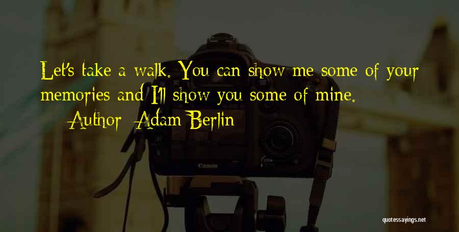 Adam Berlin Quotes: Let's Take A Walk. You Can Show Me Some Of Your Memories And I'll Show You Some Of Mine.