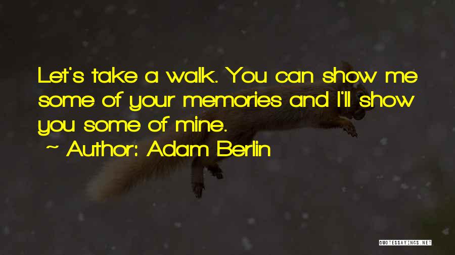 Adam Berlin Quotes: Let's Take A Walk. You Can Show Me Some Of Your Memories And I'll Show You Some Of Mine.