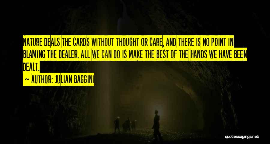 Julian Baggini Quotes: Nature Deals The Cards Without Thought Or Care, And There Is No Point In Blaming The Dealer. All We Can