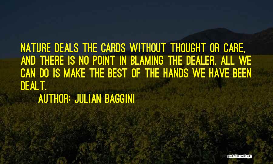 Julian Baggini Quotes: Nature Deals The Cards Without Thought Or Care, And There Is No Point In Blaming The Dealer. All We Can