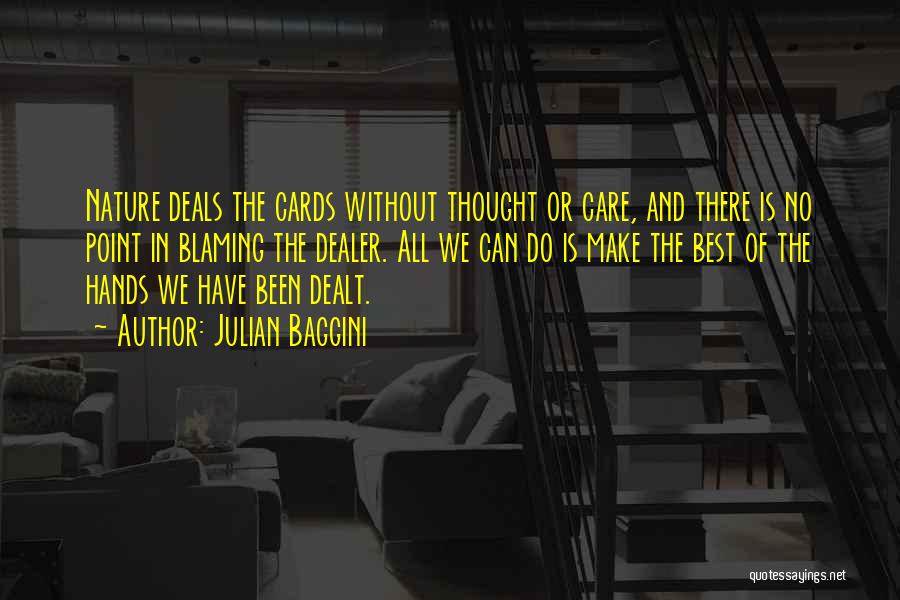 Julian Baggini Quotes: Nature Deals The Cards Without Thought Or Care, And There Is No Point In Blaming The Dealer. All We Can