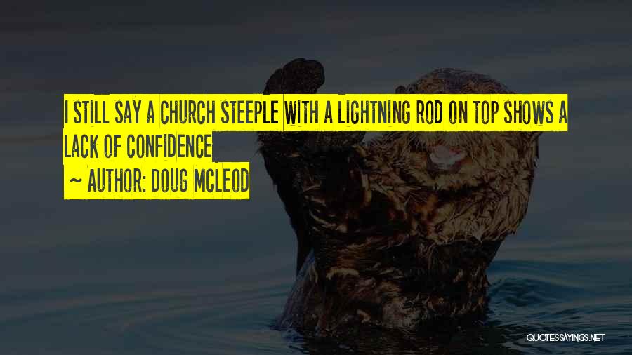 Doug McLeod Quotes: I Still Say A Church Steeple With A Lightning Rod On Top Shows A Lack Of Confidence