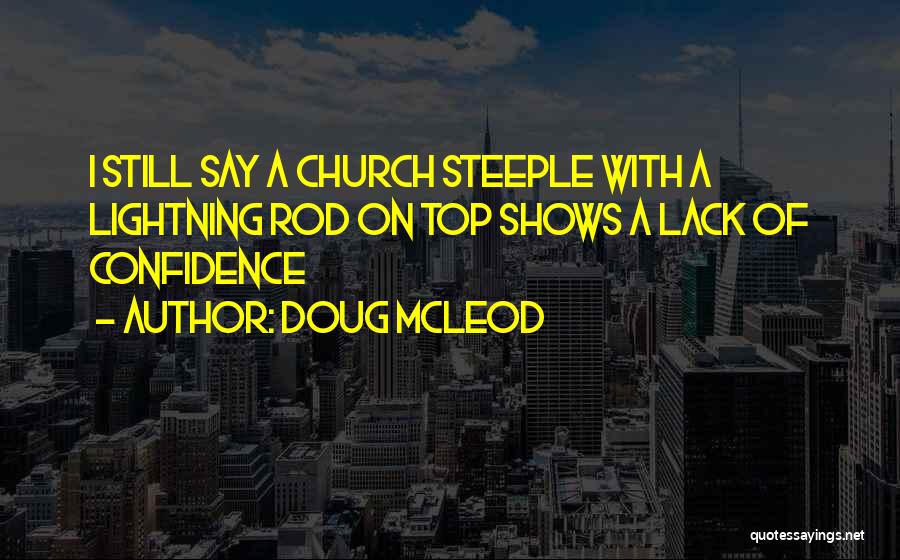 Doug McLeod Quotes: I Still Say A Church Steeple With A Lightning Rod On Top Shows A Lack Of Confidence