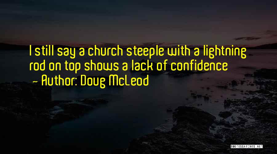 Doug McLeod Quotes: I Still Say A Church Steeple With A Lightning Rod On Top Shows A Lack Of Confidence