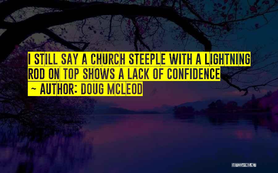 Doug McLeod Quotes: I Still Say A Church Steeple With A Lightning Rod On Top Shows A Lack Of Confidence