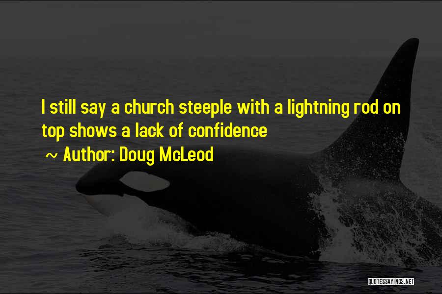 Doug McLeod Quotes: I Still Say A Church Steeple With A Lightning Rod On Top Shows A Lack Of Confidence