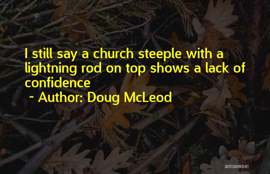 Doug McLeod Quotes: I Still Say A Church Steeple With A Lightning Rod On Top Shows A Lack Of Confidence