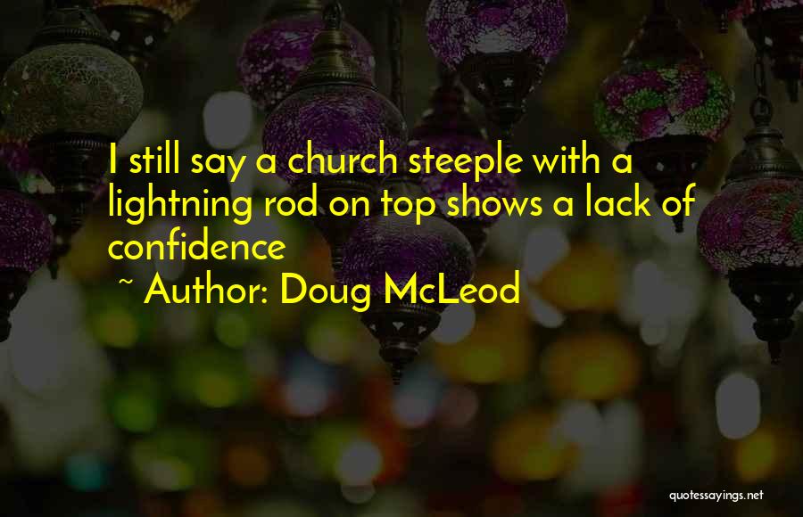 Doug McLeod Quotes: I Still Say A Church Steeple With A Lightning Rod On Top Shows A Lack Of Confidence