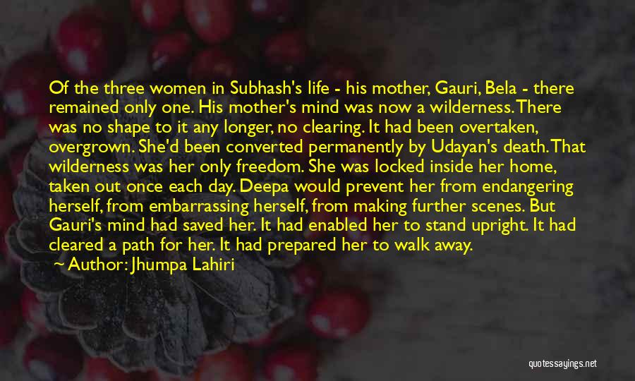 Jhumpa Lahiri Quotes: Of The Three Women In Subhash's Life - His Mother, Gauri, Bela - There Remained Only One. His Mother's Mind