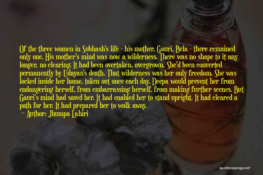 Jhumpa Lahiri Quotes: Of The Three Women In Subhash's Life - His Mother, Gauri, Bela - There Remained Only One. His Mother's Mind