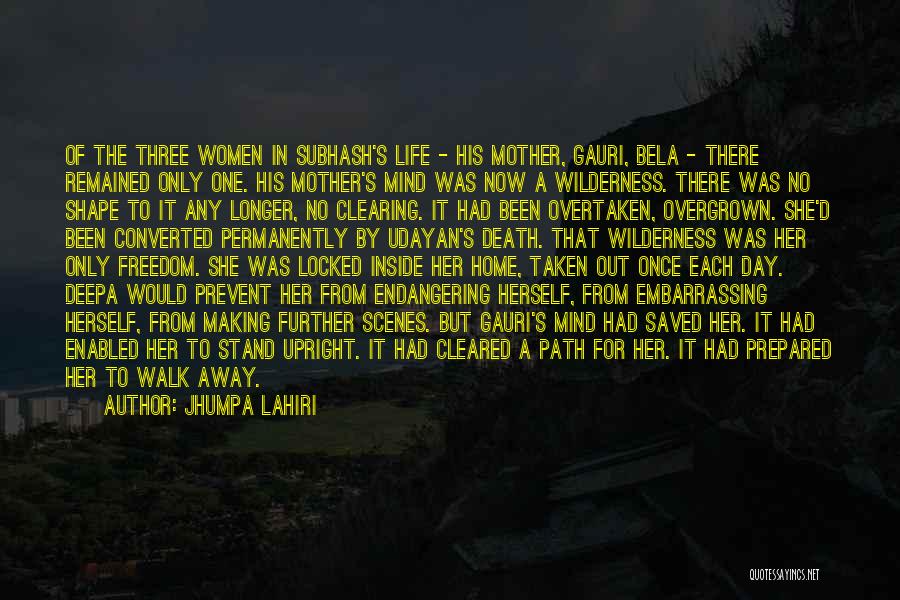 Jhumpa Lahiri Quotes: Of The Three Women In Subhash's Life - His Mother, Gauri, Bela - There Remained Only One. His Mother's Mind