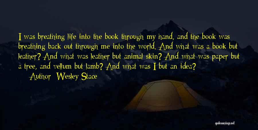 Wesley Stace Quotes: I Was Breathing Life Into The Book Through My Hand, And The Book Was Breathing Back Out Through Me Into