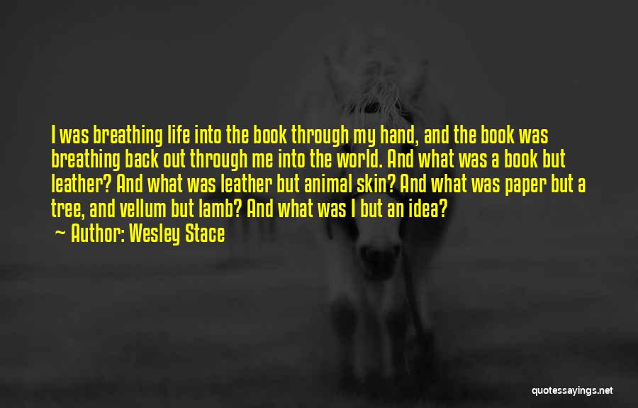 Wesley Stace Quotes: I Was Breathing Life Into The Book Through My Hand, And The Book Was Breathing Back Out Through Me Into