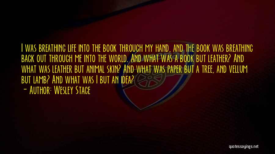 Wesley Stace Quotes: I Was Breathing Life Into The Book Through My Hand, And The Book Was Breathing Back Out Through Me Into
