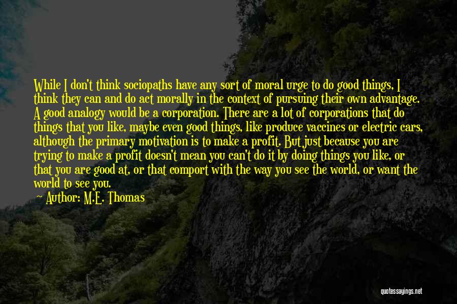 M.E. Thomas Quotes: While I Don't Think Sociopaths Have Any Sort Of Moral Urge To Do Good Things, I Think They Can And