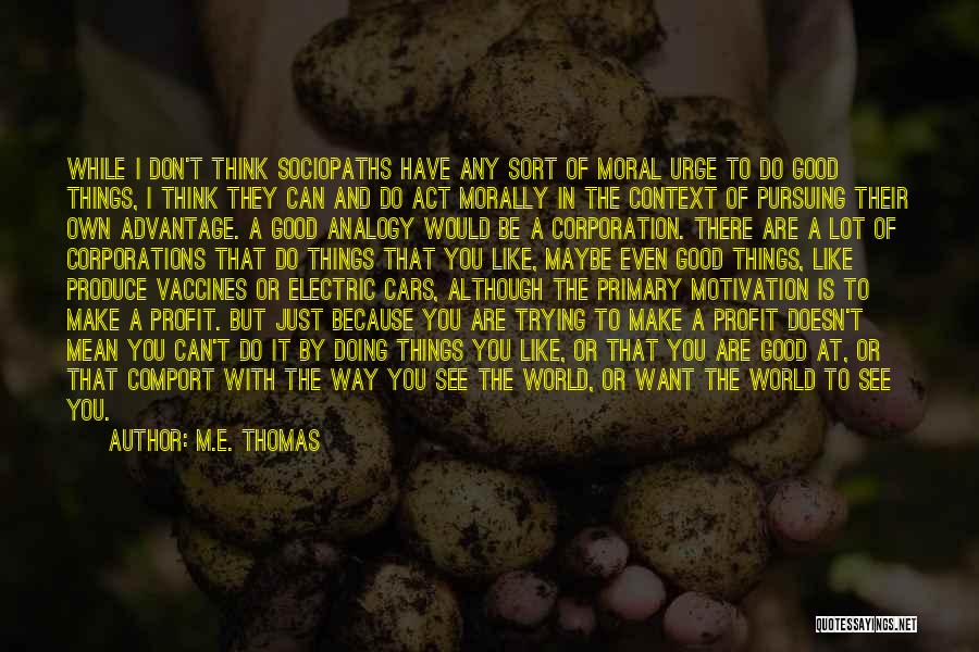 M.E. Thomas Quotes: While I Don't Think Sociopaths Have Any Sort Of Moral Urge To Do Good Things, I Think They Can And