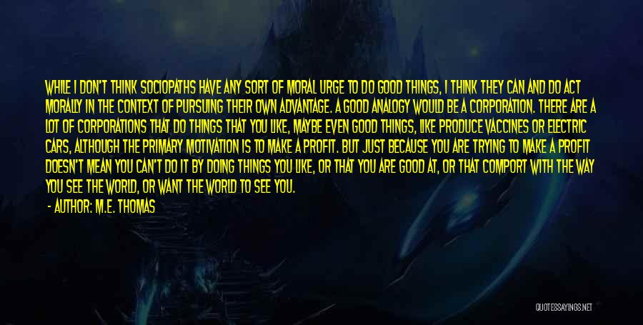 M.E. Thomas Quotes: While I Don't Think Sociopaths Have Any Sort Of Moral Urge To Do Good Things, I Think They Can And