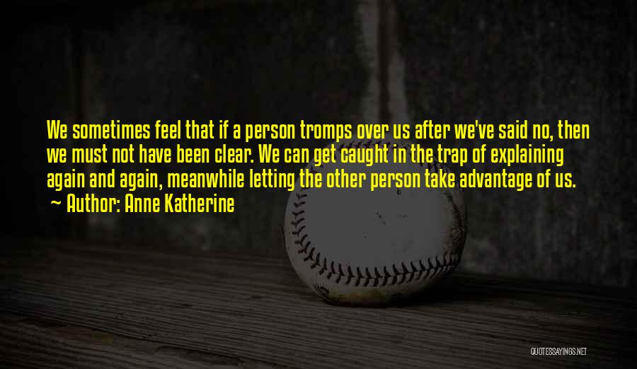 Anne Katherine Quotes: We Sometimes Feel That If A Person Tromps Over Us After We've Said No, Then We Must Not Have Been