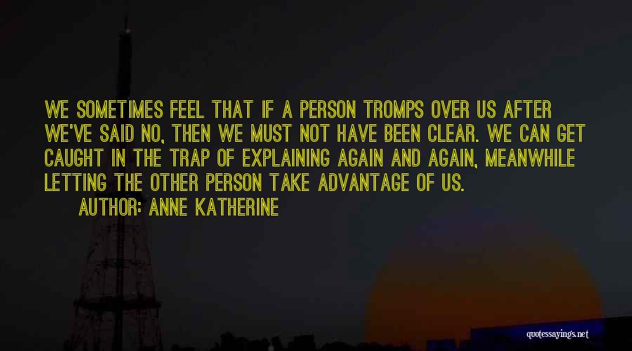 Anne Katherine Quotes: We Sometimes Feel That If A Person Tromps Over Us After We've Said No, Then We Must Not Have Been