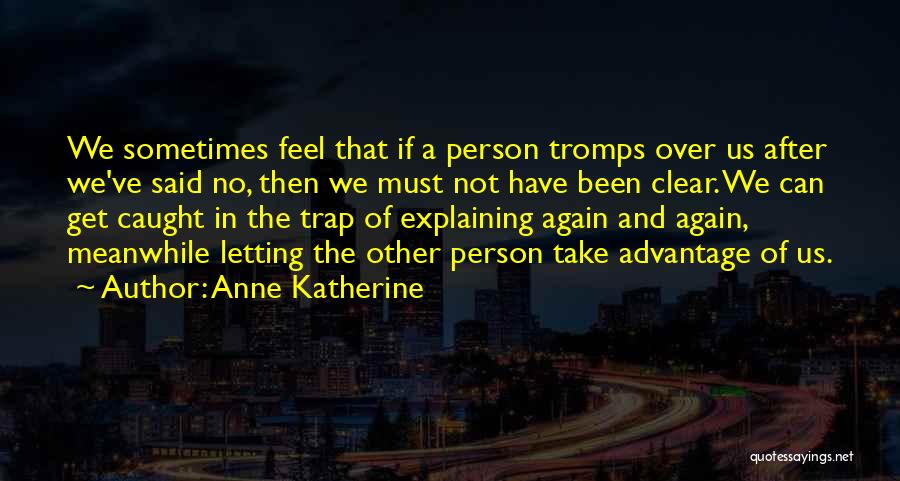 Anne Katherine Quotes: We Sometimes Feel That If A Person Tromps Over Us After We've Said No, Then We Must Not Have Been