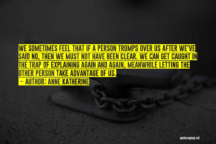 Anne Katherine Quotes: We Sometimes Feel That If A Person Tromps Over Us After We've Said No, Then We Must Not Have Been