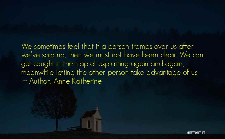 Anne Katherine Quotes: We Sometimes Feel That If A Person Tromps Over Us After We've Said No, Then We Must Not Have Been