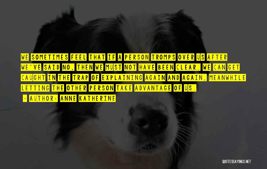 Anne Katherine Quotes: We Sometimes Feel That If A Person Tromps Over Us After We've Said No, Then We Must Not Have Been