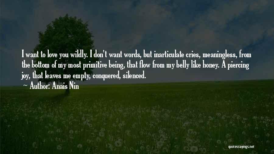 Anais Nin Quotes: I Want To Love You Wildly. I Don't Want Words, But Inarticulate Cries, Meaningless, From The Bottom Of My Most