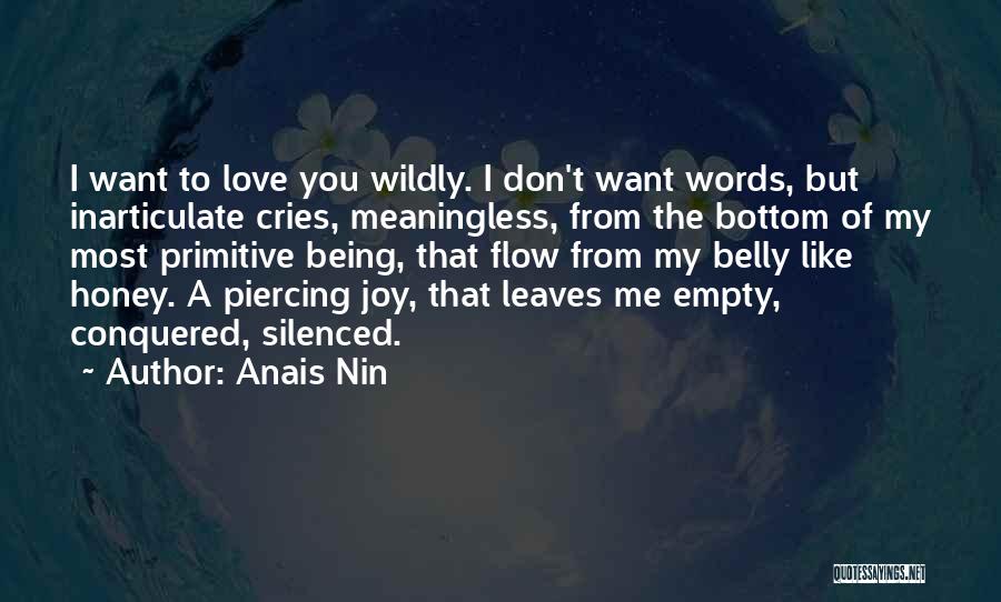 Anais Nin Quotes: I Want To Love You Wildly. I Don't Want Words, But Inarticulate Cries, Meaningless, From The Bottom Of My Most