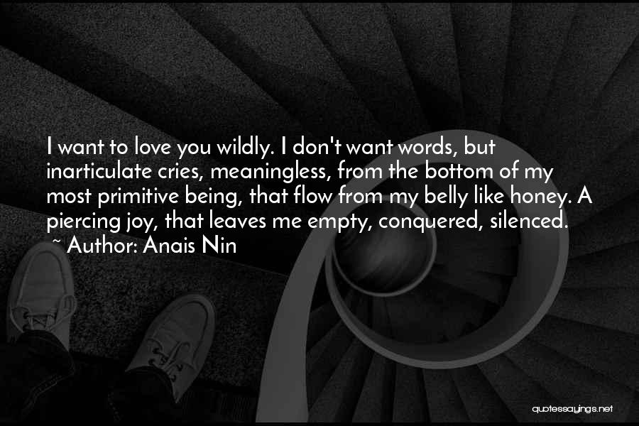 Anais Nin Quotes: I Want To Love You Wildly. I Don't Want Words, But Inarticulate Cries, Meaningless, From The Bottom Of My Most