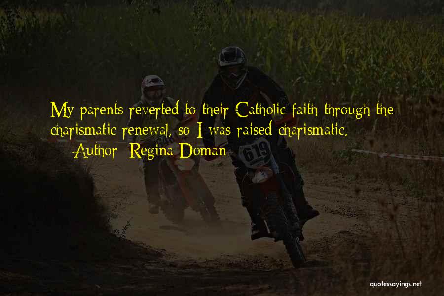 Regina Doman Quotes: My Parents Reverted To Their Catholic Faith Through The Charismatic Renewal, So I Was Raised Charismatic.