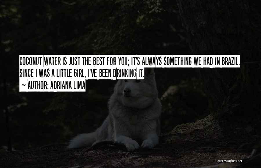 Adriana Lima Quotes: Coconut Water Is Just The Best For You; It's Always Something We Had In Brazil. Since I Was A Little