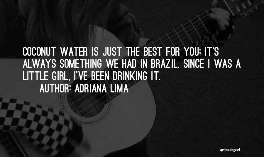 Adriana Lima Quotes: Coconut Water Is Just The Best For You; It's Always Something We Had In Brazil. Since I Was A Little