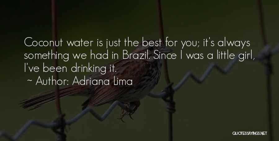 Adriana Lima Quotes: Coconut Water Is Just The Best For You; It's Always Something We Had In Brazil. Since I Was A Little