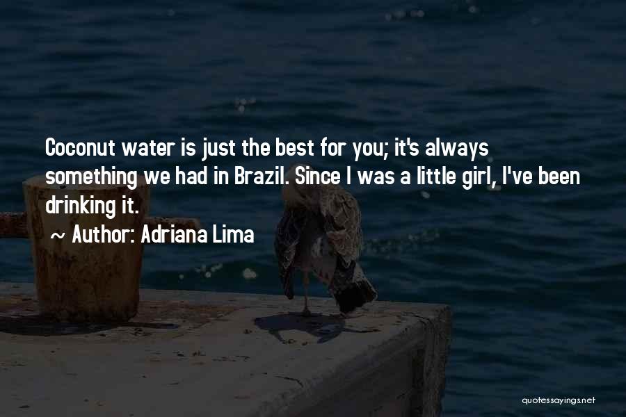 Adriana Lima Quotes: Coconut Water Is Just The Best For You; It's Always Something We Had In Brazil. Since I Was A Little