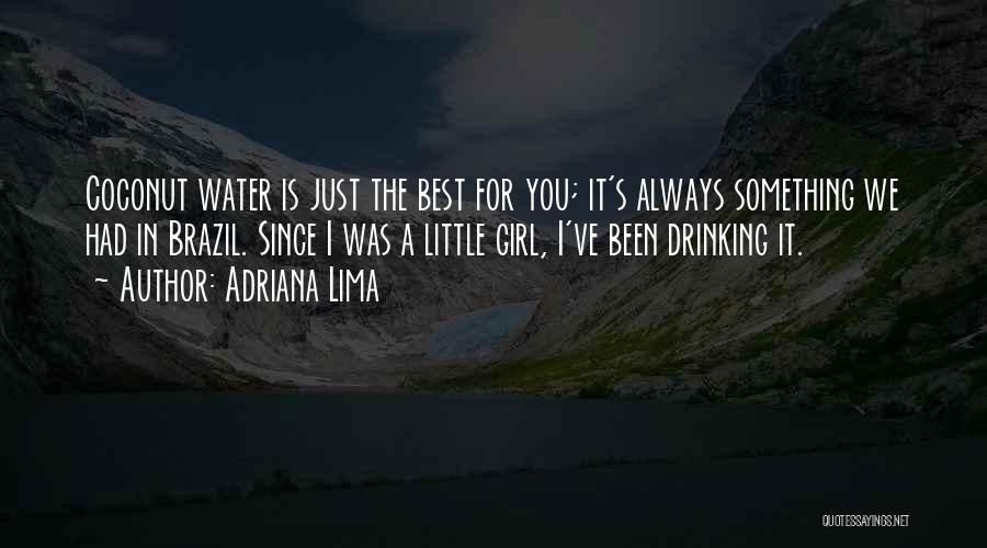 Adriana Lima Quotes: Coconut Water Is Just The Best For You; It's Always Something We Had In Brazil. Since I Was A Little