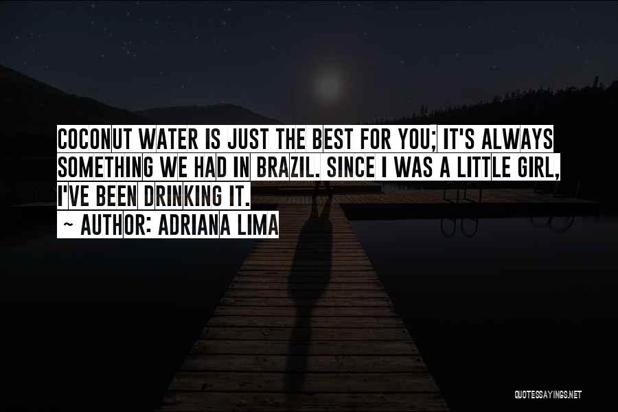 Adriana Lima Quotes: Coconut Water Is Just The Best For You; It's Always Something We Had In Brazil. Since I Was A Little