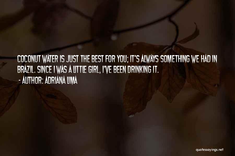 Adriana Lima Quotes: Coconut Water Is Just The Best For You; It's Always Something We Had In Brazil. Since I Was A Little