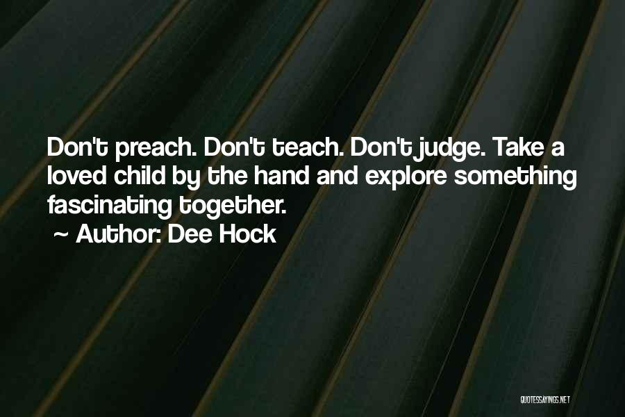 Dee Hock Quotes: Don't Preach. Don't Teach. Don't Judge. Take A Loved Child By The Hand And Explore Something Fascinating Together.