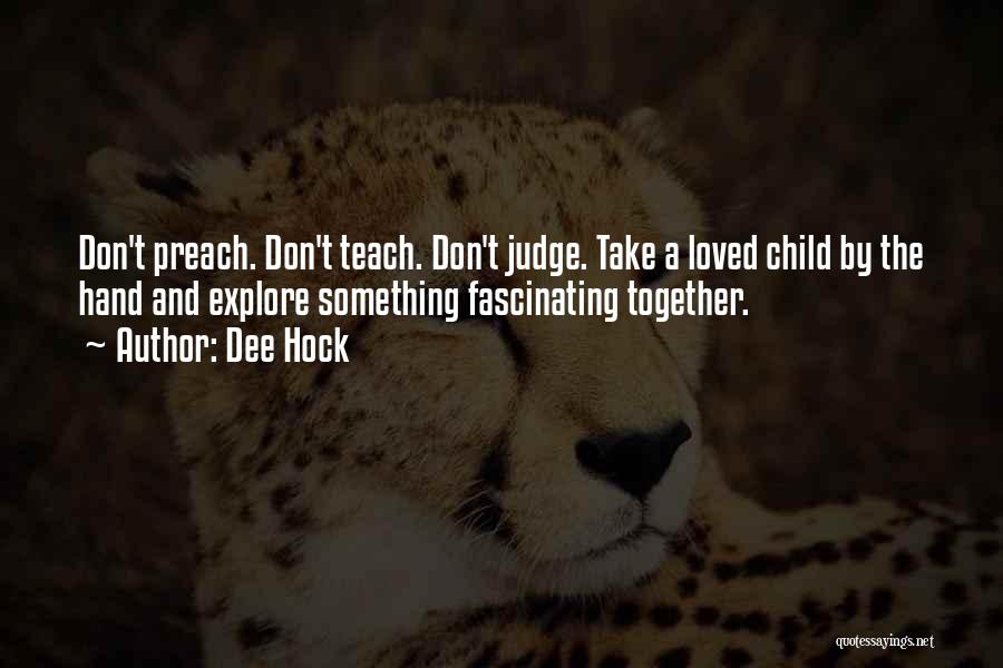 Dee Hock Quotes: Don't Preach. Don't Teach. Don't Judge. Take A Loved Child By The Hand And Explore Something Fascinating Together.