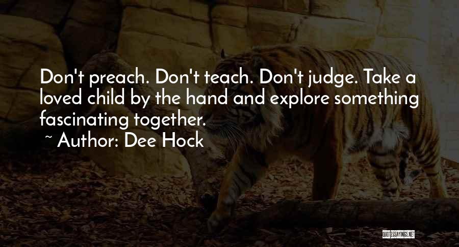 Dee Hock Quotes: Don't Preach. Don't Teach. Don't Judge. Take A Loved Child By The Hand And Explore Something Fascinating Together.