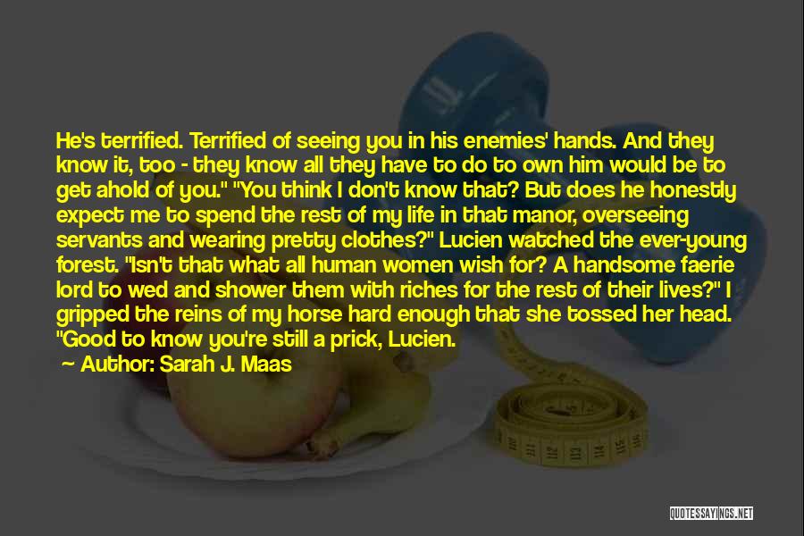 Sarah J. Maas Quotes: He's Terrified. Terrified Of Seeing You In His Enemies' Hands. And They Know It, Too - They Know All They
