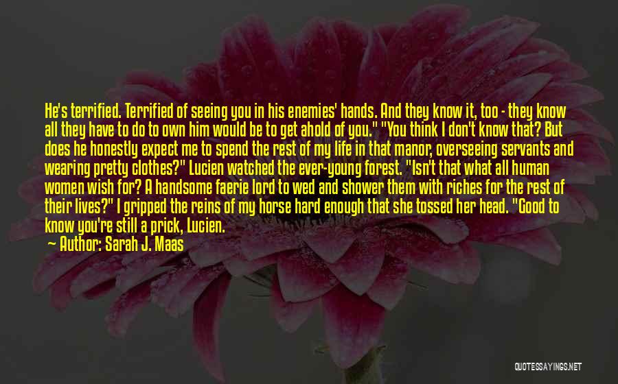 Sarah J. Maas Quotes: He's Terrified. Terrified Of Seeing You In His Enemies' Hands. And They Know It, Too - They Know All They