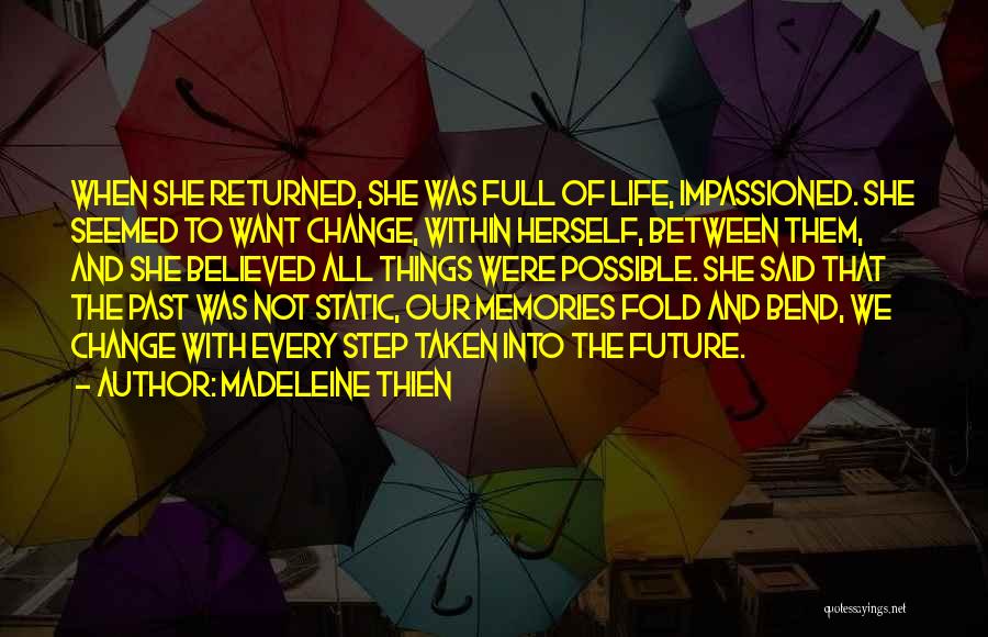 Madeleine Thien Quotes: When She Returned, She Was Full Of Life, Impassioned. She Seemed To Want Change, Within Herself, Between Them, And She